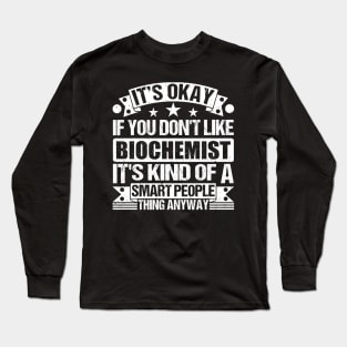 It's Okay If You Don't Like Biochemist It's Kind Of A Smart People Thing Anyway Biochemist Lover Long Sleeve T-Shirt